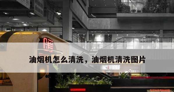 油烟机油杯的清洗方法及注意事项（让厨房油烟机持久清洁）